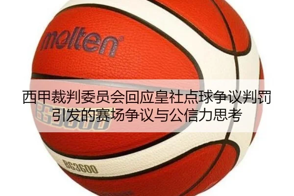 西甲裁判委员会回应皇社点球争议判罚引发的赛场争议与公信力思考