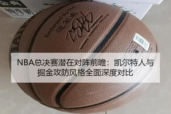 NBA总决赛潜在对阵前瞻：凯尔特人与掘金攻防风格全面深度对比