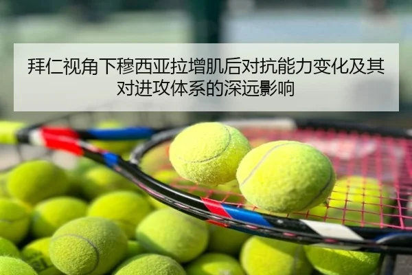 拜仁视角下穆西亚拉增肌后对抗能力变化及其对进攻体系的深远影响