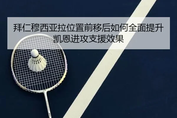 拜仁穆西亚拉位置前移后如何全面提升凯恩进攻支援效果