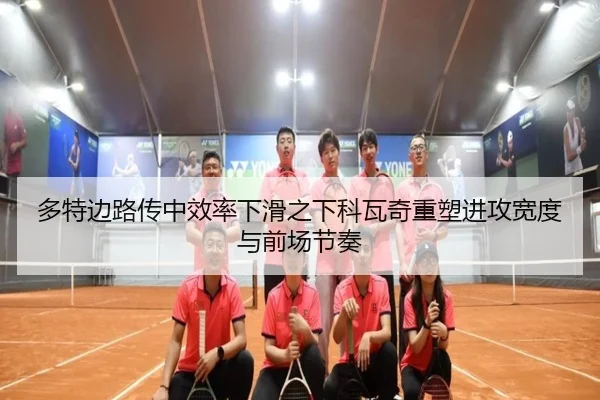 多特边路传中效率下滑之下科瓦奇重塑进攻宽度与前场节奏